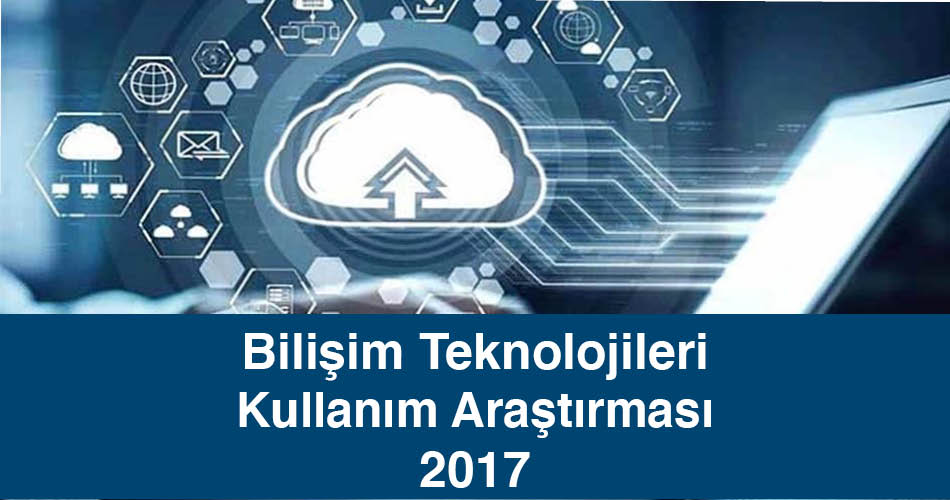 Bilişim Teknolojileri Kullanım Araştırması 2017