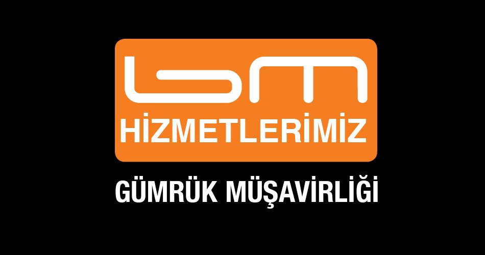 Gümrük Müşavirliği Hizmetleri BM Gümrük